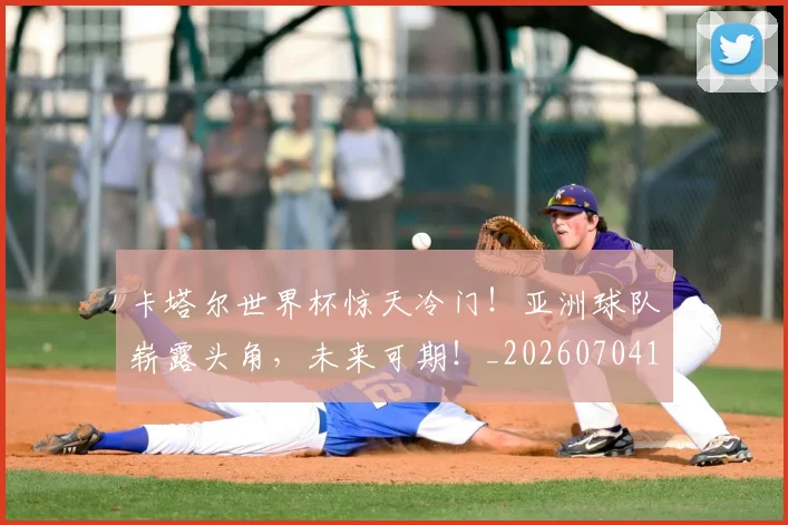 卡塔尔世界杯惊天冷门！亚洲球队崭露头角，未来可期！_20260704174555