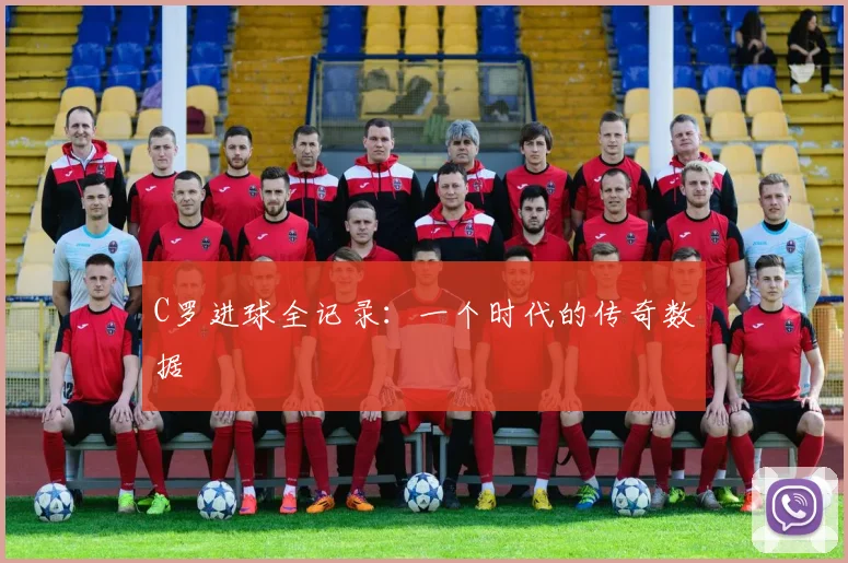 C罗进球全记录：一个时代的传奇数据