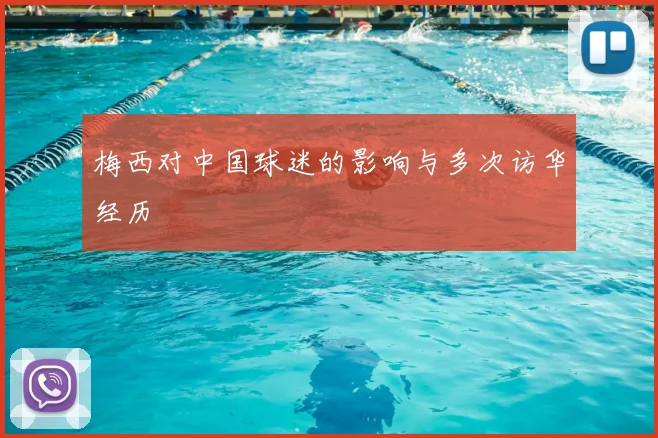 梅西对中国球迷的影响与多次访华经历