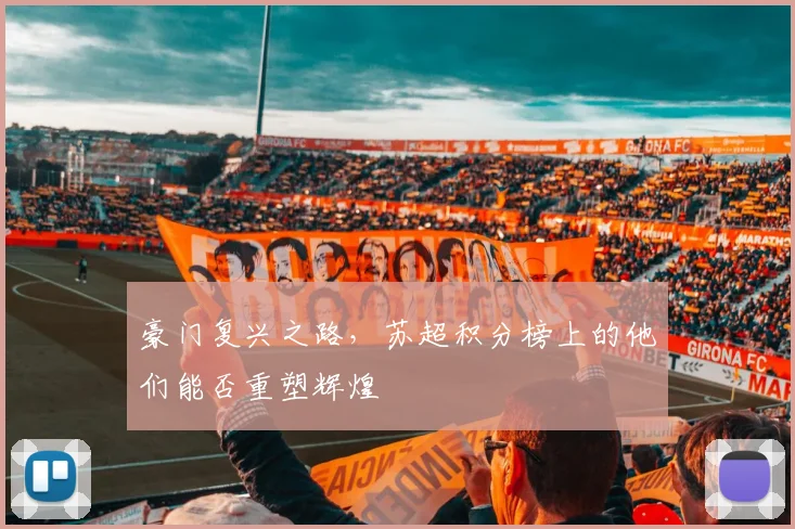 豪门复兴之路，苏超积分榜上的他们能否重塑辉煌